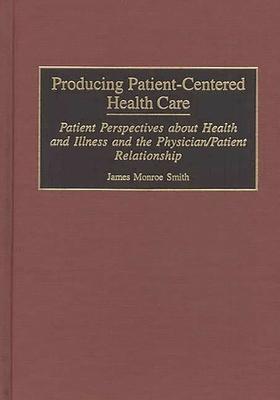 Producing Patient-Centered Health Care: Patient Perspectives about Health and Illness and the Physician/Patient Relationship