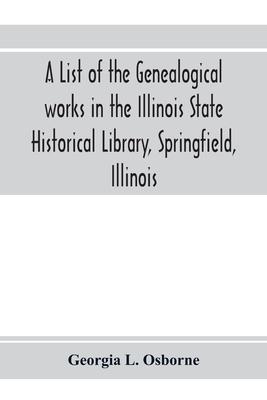 A list of the genealogical works in the Illinois State Historical Library, Springfield, Illinois: supplement to publication number eighteen