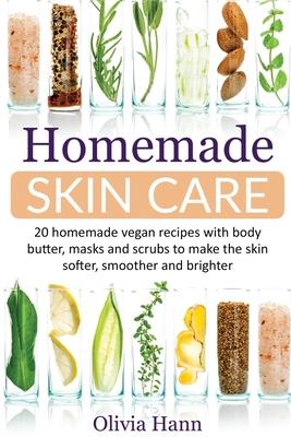 Homemade Skin Care: 20 Homemade Vegan Recipes With Body Butter, Masks And Scrubs to Make The Skin Softer, Smoother And Brighter.