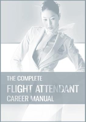 The Complete Flight Attendant Career Manual