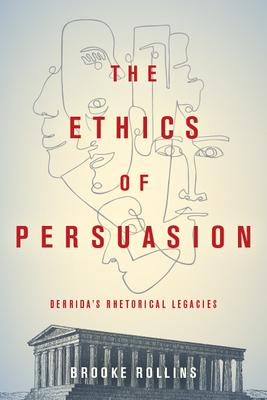 The Ethics of Persuasion: Derrida’s Rhetorical Legacies