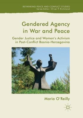 Gendered Agency in War and Peace: Gender Justice and Women’s Activism in Post-Conflict Bosnia-Herzegovina