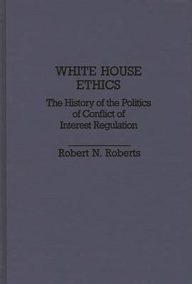 White House Ethics: The History of the Politics of Conflict of Interest Regulation