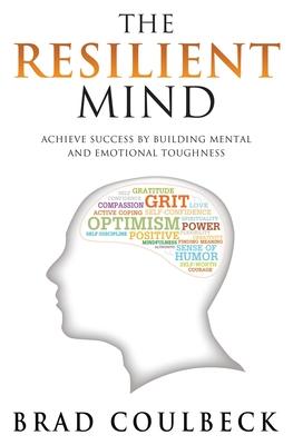 The Resilient Mind: The Resilient Mind: Achieve Success by Building Mental and Emotional Toughness