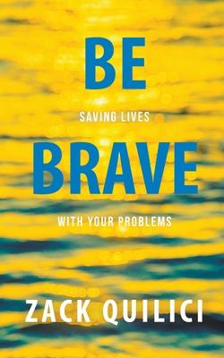 Be Brave: Saving Lives with Your Problems