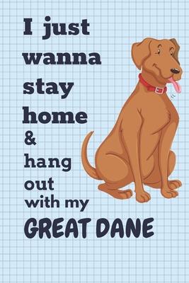 I just wanna stay home & hang out with my Great Dane: For Great Dane Dog Fans