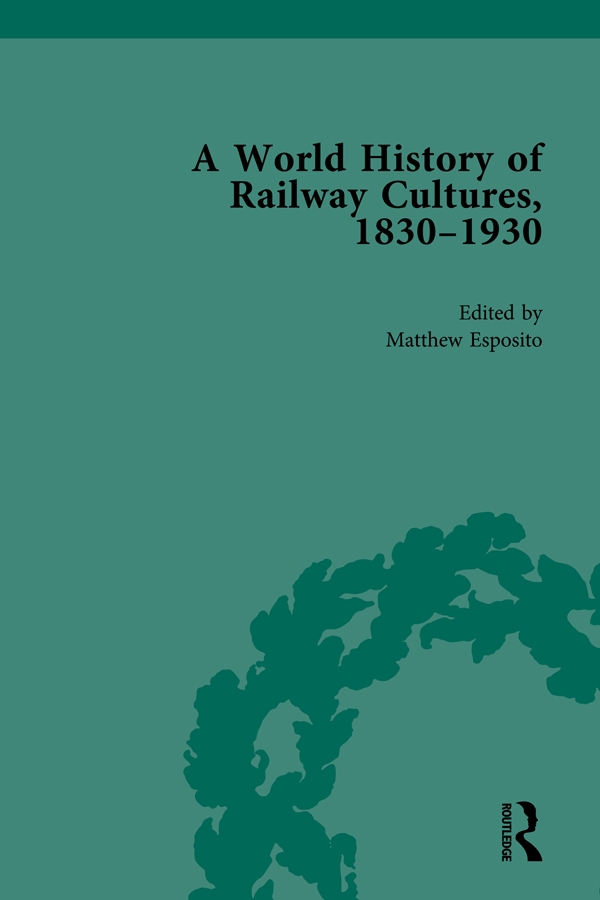 A World History of Railway Cultures, 1830-1930: Volume IV