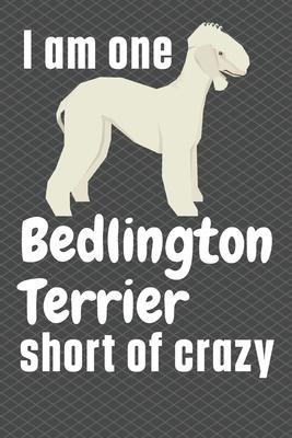 I am one Bedlington Terrier short of crazy: For Bedlington Terrier Dog Fans