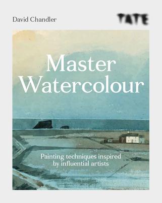 Tate Master Watercolour: Painting Techniques Inspired by Influential Artists