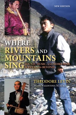 Where Rivers and Mountains Sing: Sound, Music, and Nomadism in Tuva and Beyond, New Edition