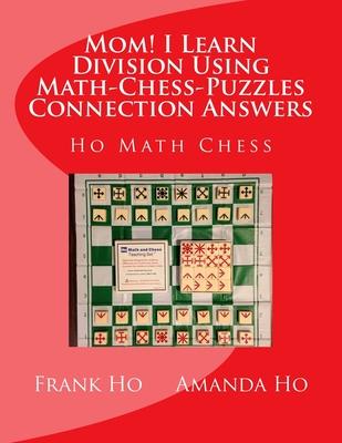 Mom! I Learn Division Using Math-Chess-Puzzles Connection Answers: Ho Math Chess Tutor Franchise Learning Centre