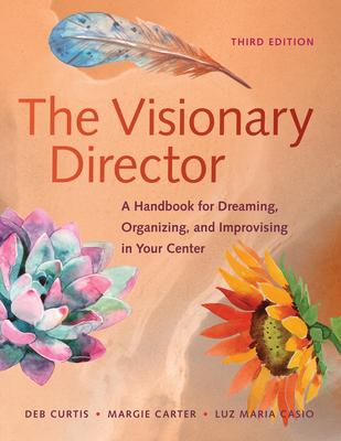 The Visionary Director, Third Edition: A Handbook for Dreaming, Organizing, and Improvising in Your Center