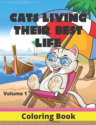 Cats Living Their Best Life Volume 1 Coloring Book: Feline Fun Playful Kitties to Color