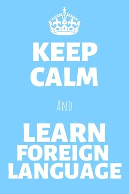 Keep Calm And Learn Foreign Language: Learning Language Journal & Foreign Language Notebook - Vocabulary Verbs Diary To Write In (110 Lined Pages, 6 x