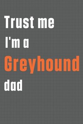 Trust me I’’m a Greyhound dad: For Greyhound Dog Dad