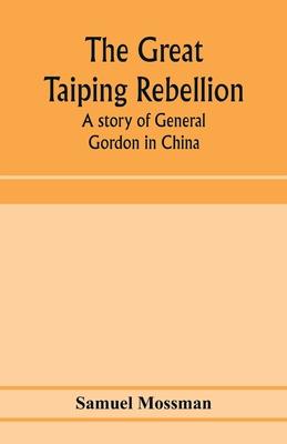 The great Taiping Rebellion: a story of General Gordon in China