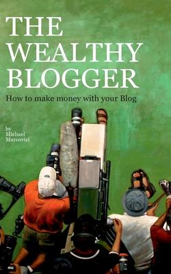 The wealthy Blogger: How to make money with your Blog