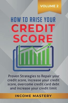 How to Raise your Credit Score: Proven Strategies to Repair Your Credit Score, Increase Your Credit Score, Overcome Credit Card Debt and Increase Your