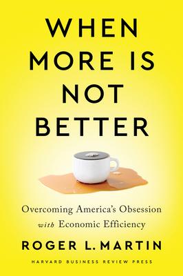 When More Is Not Better: Overcoming America’’s Obsession with Economic Efficiency