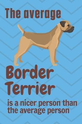 The average Border Terrier is a nicer person than the average person: For Border Terrier Dog Fans