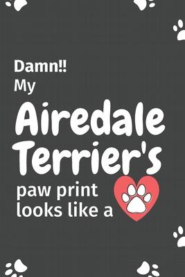 Damn!! my Airedale Terrier’’s paw print looks like a: For Airedale Terrier Dog fans