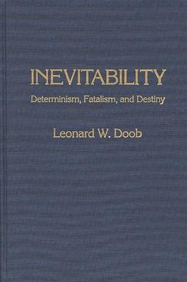 Inevitability: Determinism, Fatalism, and Destiny