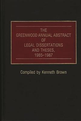 The Greenwood Annual Abstract of Legal Dissertations and Theses, 1985-1987