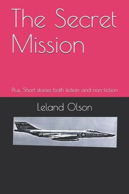 The Secret Mission: Plus, Short stories both fiction and non-fiction