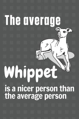 The average Whippet is a nicer person than the average person: For Whippet Dog Fans