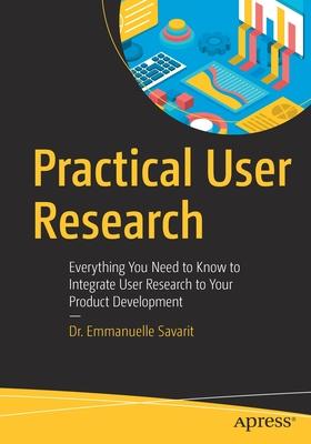 Practical User Research: Everything You Need to Know to Integrate User Research to Your Product Development