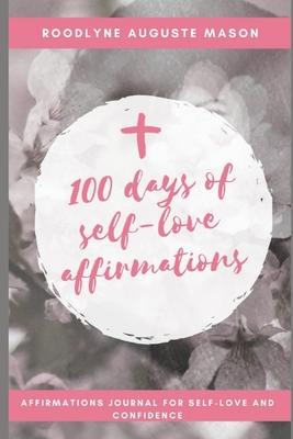 100 days of self-love affirmations: 100 I am statement of affirmation to completely reprogram your life.