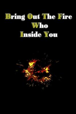 bring out the fire who inside you: You can put out the fire inside you by writing