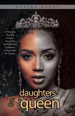 Daughters of the Queen: 15 Principles That Will Increase Your Faith and Build Your Confidence in Preparation for Destiny