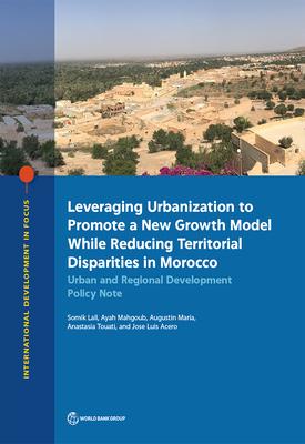 Leveraging Urbanization to Promote a New Growth Model While Reducing Territorial Disparities in Morocco: Urban and Regional Development Policy Note