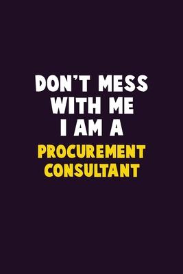 Don’’t Mess With Me, I Am A Procurement Consultant: 6X9 Career Pride 120 pages Writing Notebooks