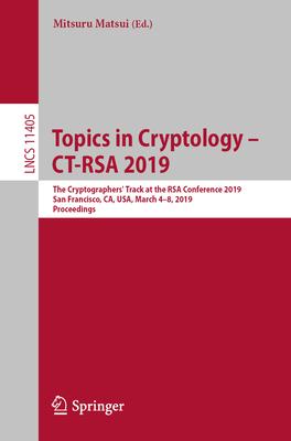 Topics in Cryptology - Ct-Rsa 2019: The Cryptographers’ Track at the Rsa Conference 2019, San Francisco, Ca, Usa, March 4-8, 2019, Proceedings