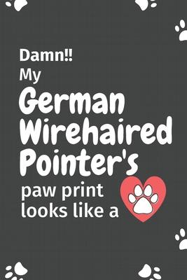 Damn!! my German Wirehaired Pointer’’s paw print looks like a: For German Wirehaired Pointer Dog fans