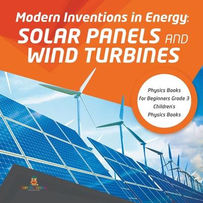 Modern Inventions in Energy: Solar Panels and Wind Turbines - Physics Books for Beginners Grade 3 - Children’’s Physics Books