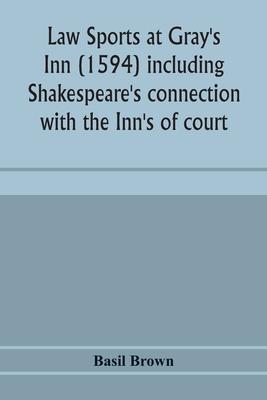 Law sports at Gray’’s Inn (1594) including Shakespeare’’s connection with the Inn’’s of court, the origin of the capias utlegatum re Coke and Bacon, Fran