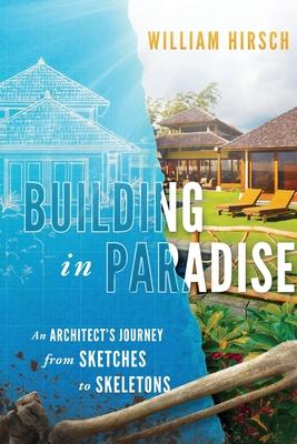 Building In Paradise: An Architect’’s Journey From Sketches To Skeletons