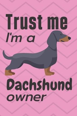 Trust me I am a Dachshund owner: For Dachshund Dog Fans