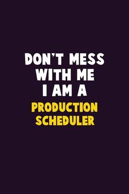 Don’’t Mess With Me, I Am A Production Scheduler: 6X9 Career Pride 120 pages Writing Notebooks