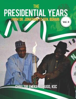 The Presidential Years: From Dr. Jonathan to Gen. Buhari Vol. II