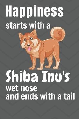 Happiness starts with a Shiba Inu’’s wet nose and ends with a tail: For Shiba Inu Dog Fans