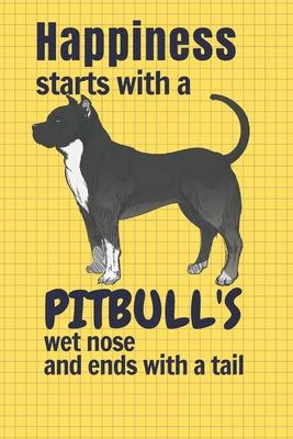 Happiness starts with a Pitbull’’s wet nose and ends with a tail: For Pitbull Dog Fans