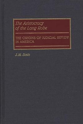 The Aristocracy of the Long Robe: The Origins of Judicial Review in America