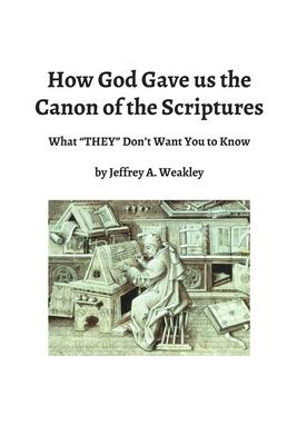 How God Gave us the Canon of the Scriptures: What THEY Don’’t Want You to Know