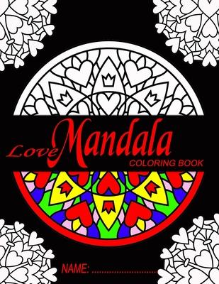 Love Mandala Coloring Book: For Stress Relief & Relaxation, Teen and Adult Coloring Book