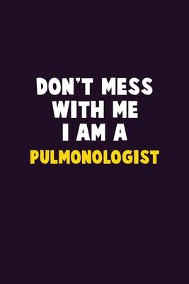 Don’’t Mess With Me, I Am A Pulmonologist: 6X9 Career Pride 120 pages Writing Notebooks