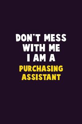 Don’’t Mess With Me, I Am A Purchasing Assistant: 6X9 Career Pride 120 pages Writing Notebooks